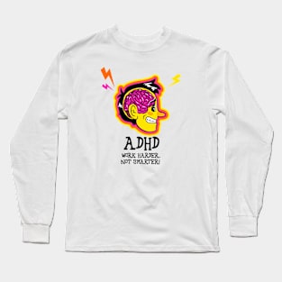 ADHD: Work Harder, Not Smarter! Long Sleeve T-Shirt